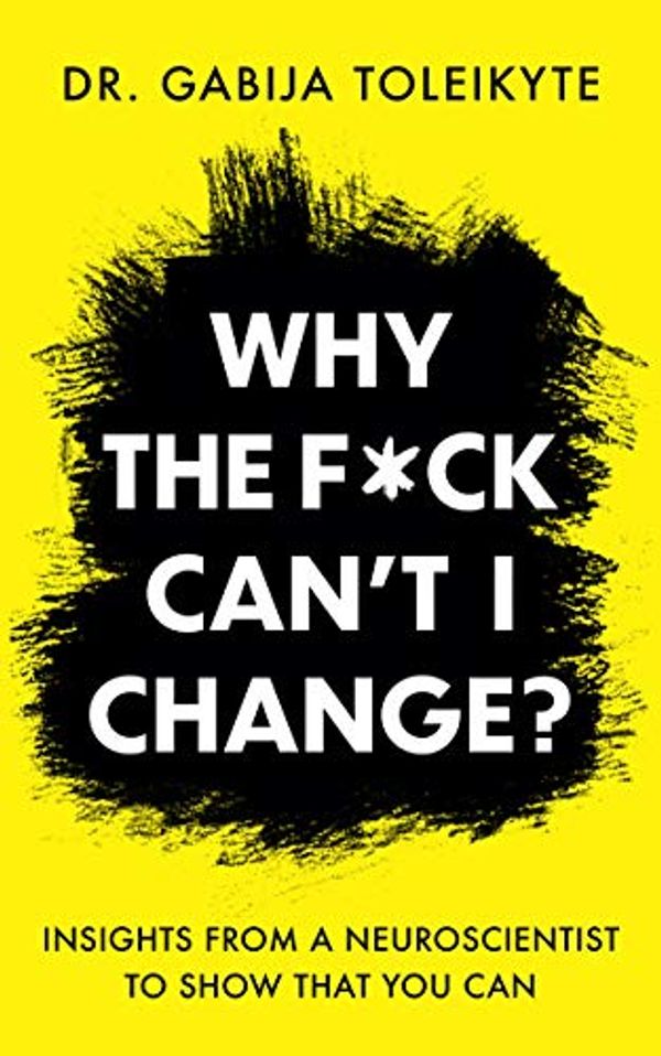 Cover Art for B08J4FQ7TS, Why the F*ck Can’t I Change? by Dr. Gabija Toleikyte