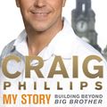Cover Art for 9780593063736, My Story: Building Beyond Big Brother by Craig Phillips