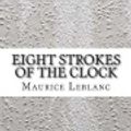 Cover Art for 9781548813963, Eight Strokes of the Clock by Maurice LeBlanc