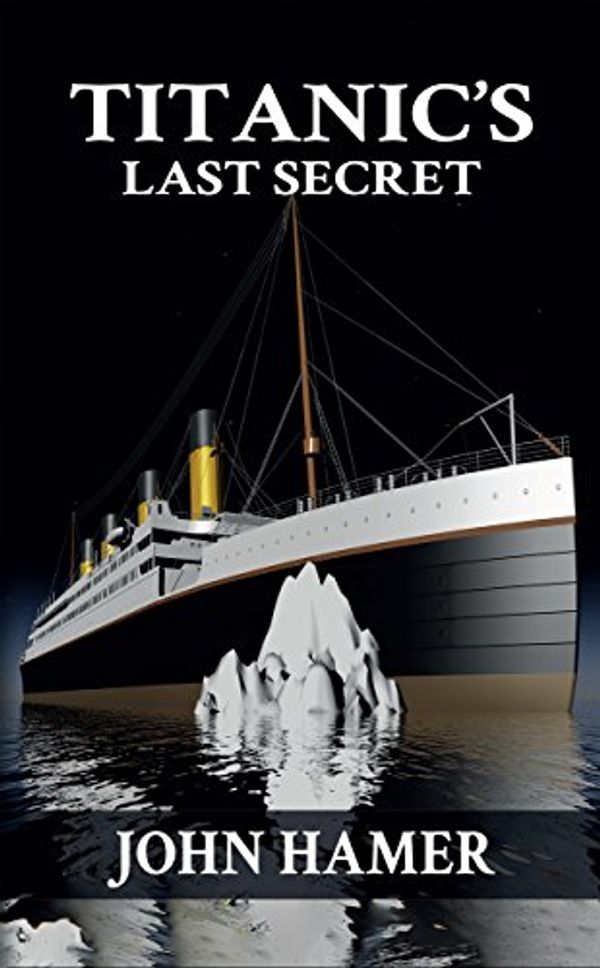 Cover Art for B00X6266RU, Titanic's Last Secret by John Hamer