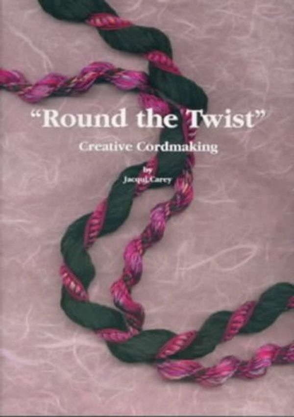 Cover Art for 9780952322535, Round the Twist Creative Cordmaking by Jacqui Carey