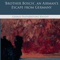 Cover Art for 9781530422913, Brother Bosch', an Airman's Escape from Germany by Gerald Featherstone Knight