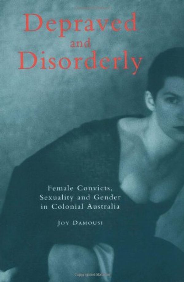 Cover Art for 9780521587235, Depraved and Disorderly by Joy Damousi