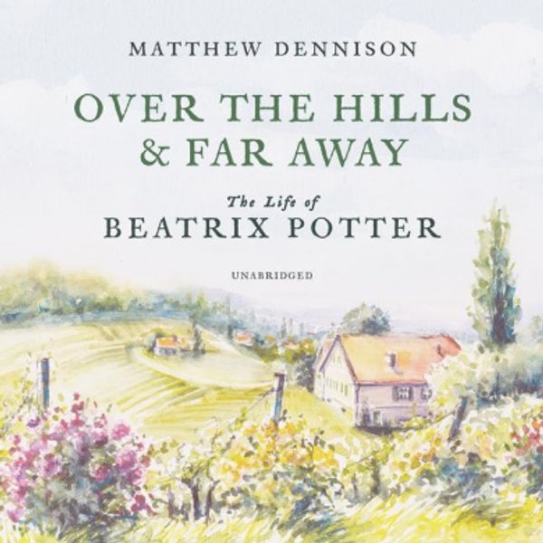 Cover Art for 9781982586904, Over the Hills and Far Away: The Life of Beatrix Potter by Matthew Dennison