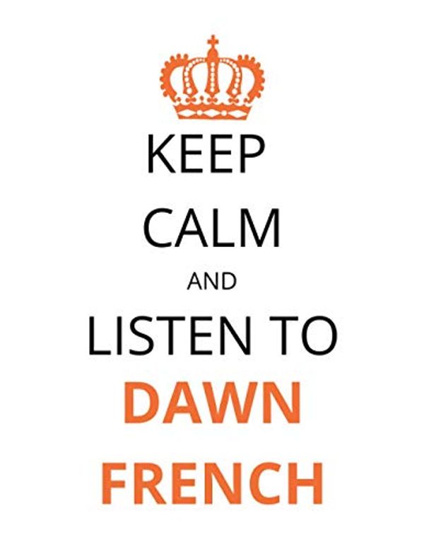 Cover Art for 9798551646549, Keep Calm and Listen To Dawn French: Notebook/Journal/Diary For Dawn French Fans 8.5x11 Inches A4 100 Lined Pages High Quality by James Publishing