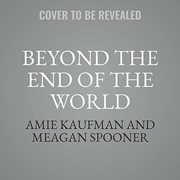 Cover Art for 9798200851638, Beyond the End of the World Lib/E by Meagan Spooner, Amie Kaufman