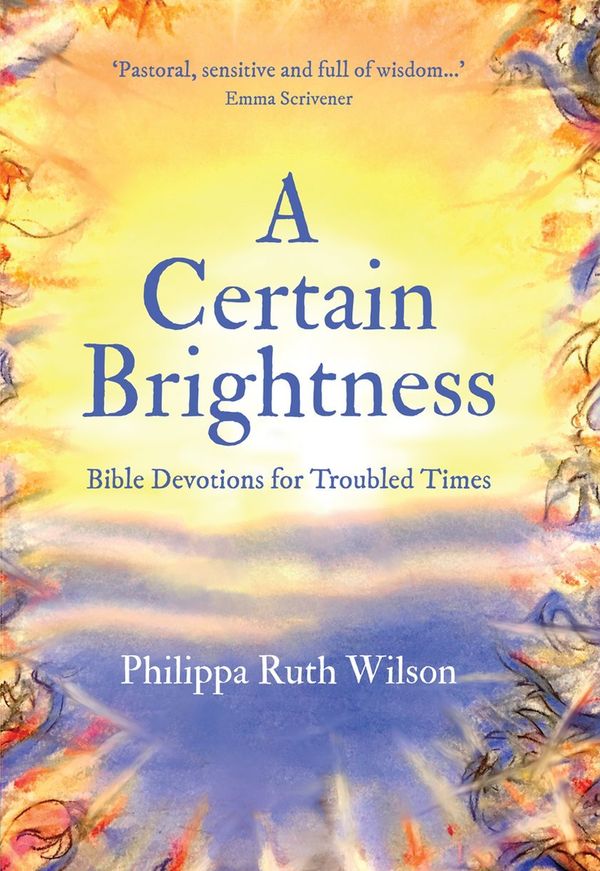 Cover Art for 9781527106918, A Certain Brightness: Bible Truths for Troubled Times by Philippa Wilson