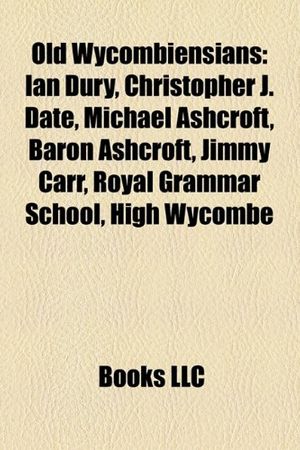 Cover Art for 9781155869797, Old Wycombiensians: Ian Dury, Christopher J. Date, Michael Ashcroft, Baron Ashcroft, Roger Scruton, Chris Grayling, Jimmy Carr, Luke Donal by Books Llc