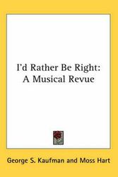 Cover Art for 9781417992287, I'd Rather Be Right: A Musical Revue by Kaufman, Professor George S, Hart, Moss