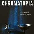 Cover Art for 9781760760618, Chromatopia: An Illustrated History of Colour by David Coles