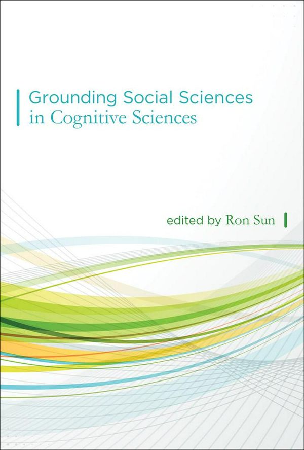 Cover Art for 9780262017541, Grounding Social Sciences in Cognitive Sciences by Ron Sun