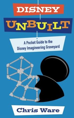 Cover Art for 9781683900320, Disney Unbuilt: A Pocket Guide to the Disney Imagineering Graveyard by Chris Ware