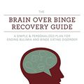 Cover Art for B01AZQJ1D0, The Brain over Binge Recovery Guide: A Simple and Personalized Plan for Ending Bulimia and Binge Eating Disorder by Kathryn Hansen