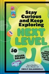 Cover Art for 9781797226484, Stay Curious and Keep Exploring: Next Level: 50 Bigger, Bolder Science Experiments to Do with the Whole Family by Emily Calandrelli