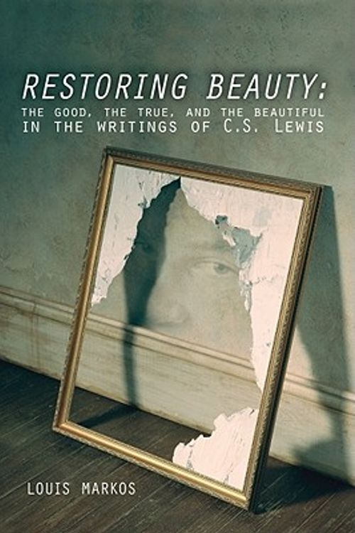 Cover Art for 9781606570982, Restoring Beauty: The Good, the True, and the Beautiful in the Writings of C.S. Lewis by Louis Markos