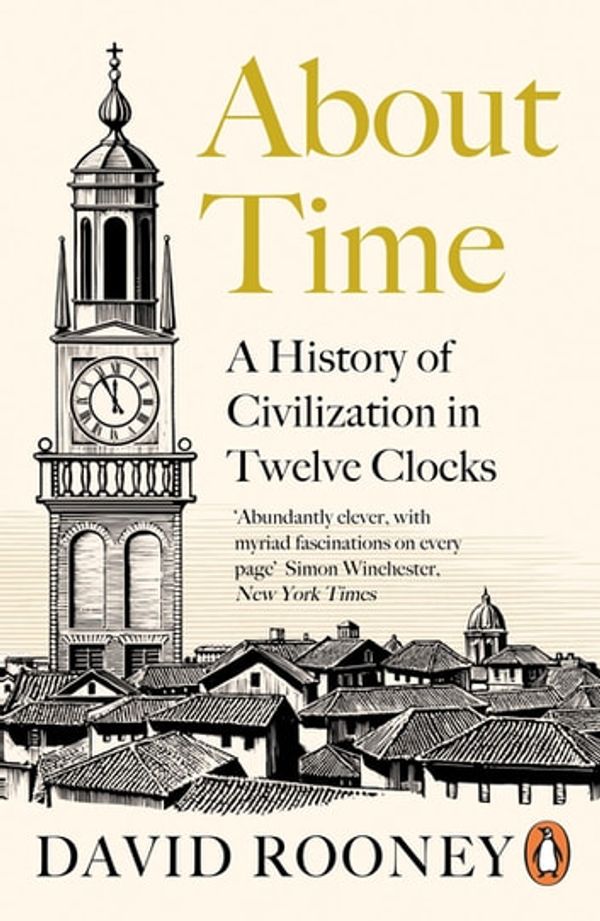 Cover Art for 9780241985403, About Time: A History of Civilization in Twelve Clocks by David Rooney