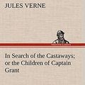 Cover Art for 9783849164683, In Search of the Castaways; Or the Children of Captain Grant by Jules Verne