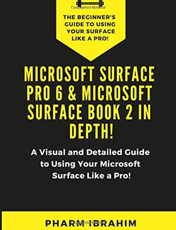 Cover Art for 9781795891714, Microsoft Surface Pro 6 & Microsoft Surface Book 2 In Depth!: A Visual and Detailed Guide to Using Your Microsoft Surface Like a Pro! by Pharm Ibrahim