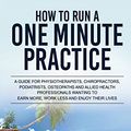 Cover Art for B01N48MUEE, How To Run A One Minute Practice : A guide for physiotherapists,chiropractors,podiatrists,osteopaths and allied health professionals wanting to earn more, work less and enjoy their lives by Wright, Paul