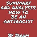 Cover Art for B08MQ9MSPN, SUMMARY AND ANALYSIS: HOW TO BE AN ANTIRACIST: Takeaways and analysis By Ibram X. Kendi by Vardy, Virginia