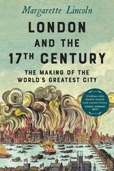 Cover Art for 9780300248784, London and the Seventeenth Century: The Making of the World's Greatest City by Margarette Lincoln