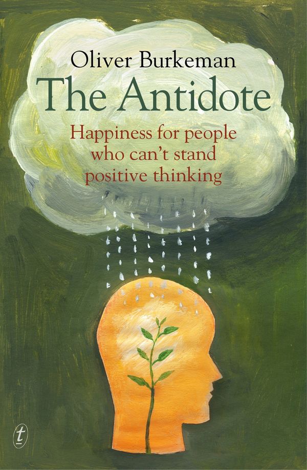 Cover Art for 9781921922671, The Antidote:Happiness For People Who Can't Stand Positive Thinking by Oliver Burkeman