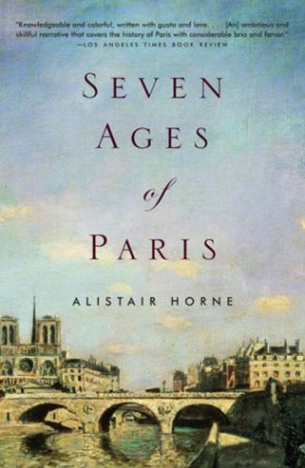 Cover Art for 9780679454816, Seven Ages of Paris by Alistair Horne