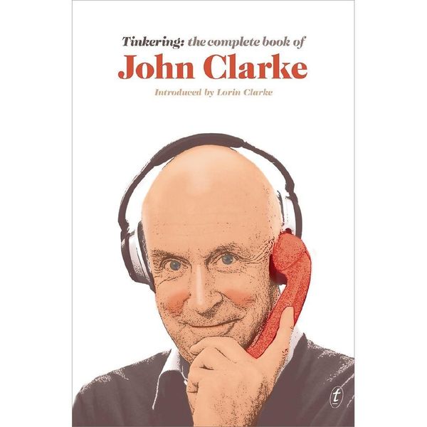 Cover Art for 9781925603194, Tinkering: The Complete Book of John Clarke by John Clarke