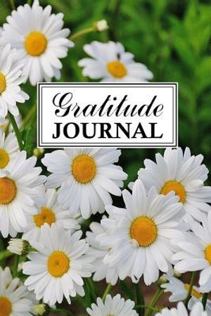 Cover Art for 9781076657879, Gratitude Journal: Change Your Mindset and You Change Your Life - Focus On Gratitude and Capture These Thoughts 100-Page, 6 x 9 Appreciation Notebook - Daisies in Bloom by Successtrack Planners