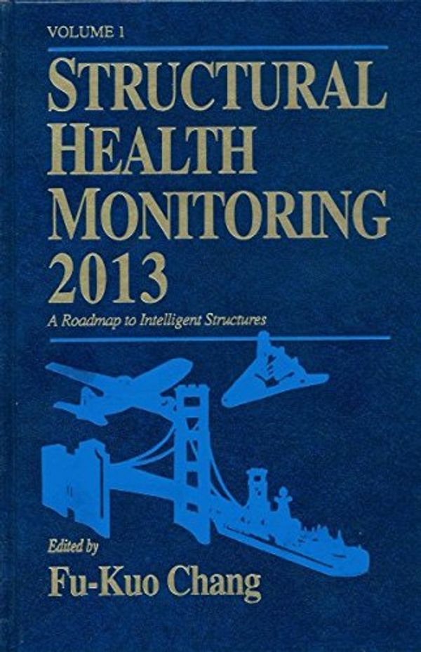 Cover Art for 9781605951157, Structural Health Monitoring 2013, a Roadmap to Intelligent Structures: Proceedings of the Ninth International Workshop, September 10-13, 2013, Stanford University by Fu-Kuo Chang