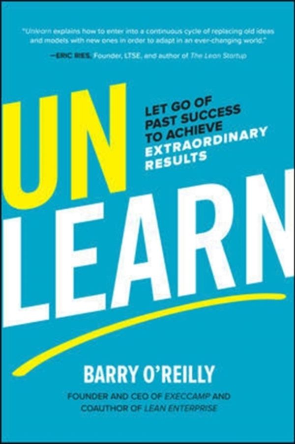 Cover Art for 9781260143010, Unlearn: Let Go of Past Success to Achieve Extraordinary Results by Barry O'Reilly