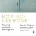 Cover Art for 9781925603873, No Place Like HomeRepairing Australia's Housing Crisis by Peter Mares