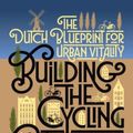 Cover Art for 9781610918794, Building the Cycling City: The Dutch Blueprint for Urban Vitality by Melissa Bruntlett, Chris Bruntlett
