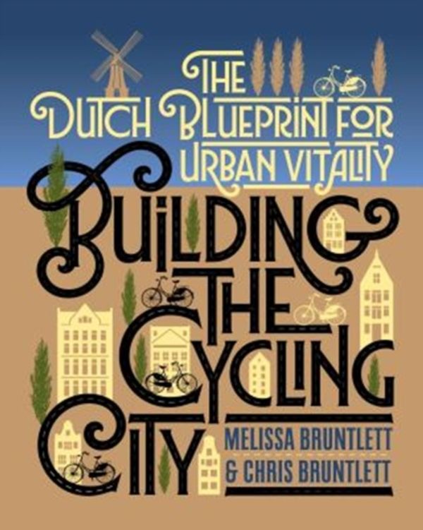 Cover Art for 9781610918794, Building the Cycling City: The Dutch Blueprint for Urban Vitality by Melissa Bruntlett, Chris Bruntlett