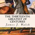 Cover Art for 1230000336512, The Thirteenth: Greatest of Centuries by James J. Walsh