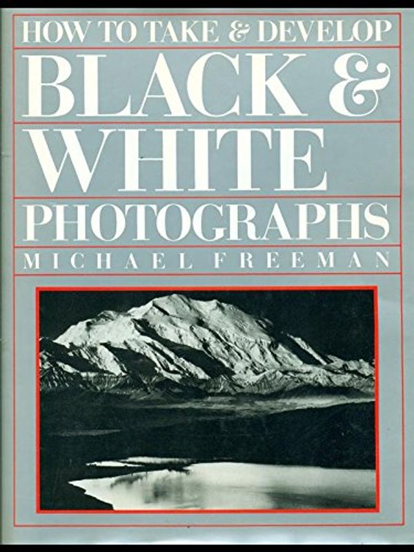 Cover Art for 9781856276320, How to Take and Develop Black and White Photographs by Michael Freeman