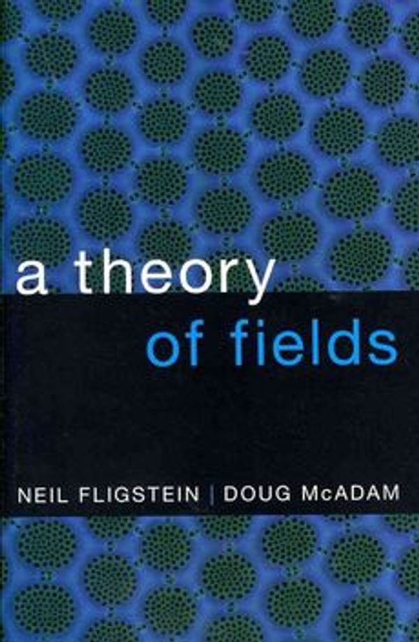 Cover Art for 9780199859948, A Theory of Fields by Neil Fligstein