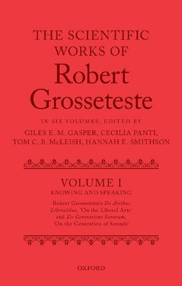 Cover Art for 9780198805519, The Scientific Works of Robert Grosseteste, Volume 1: Knowing and Speaking: Robert Grosseteste's De artibus liberalibus 'On the Liberal Arts' and De generatione sonorum 'On the Generation of Sounds' by Gasper, Panti, McLeish, Smithson