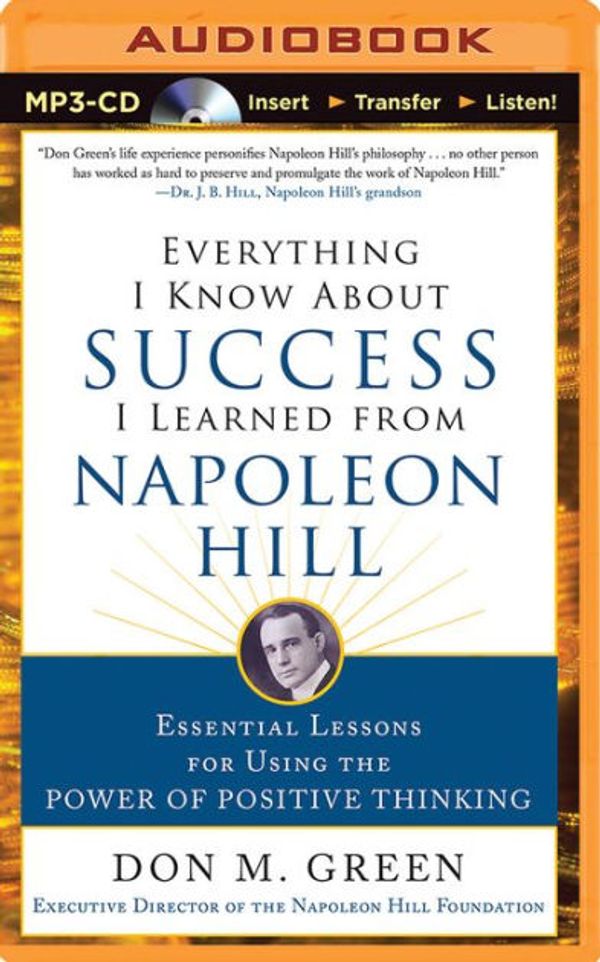 Cover Art for 9781491587126, Everything I Know about Success I Learned from Napoleon Hill: Essential Lessons for Using the Power of Positive Thinking by Don M. Green