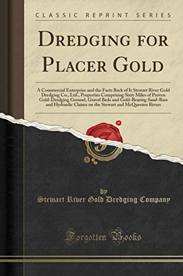 Cover Art for 9781390300086, Dredging for Placer Gold: A Commercial Enterprise and the Facts Back of It Stewart River Gold Dredging Co., Ltd., Properties Comprising Sixty Miles of ... Sand-Bars and Hydraulic Claims on the Stewart by Stewart River Gold Dredging Company