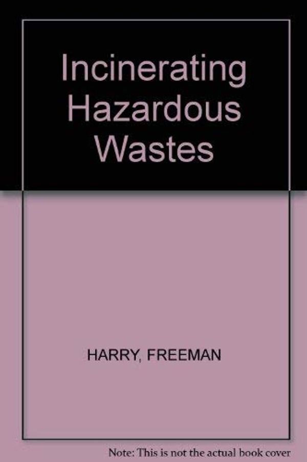 Cover Art for 9780877625353, Incinerating Hazardous Wastes by Freeman, Harry M., Editor