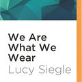 Cover Art for 9781536643312, We Are What We Wear: Unravelling Fast Fashion and the Collapse of Rana Plaza by Lucy Siegle
