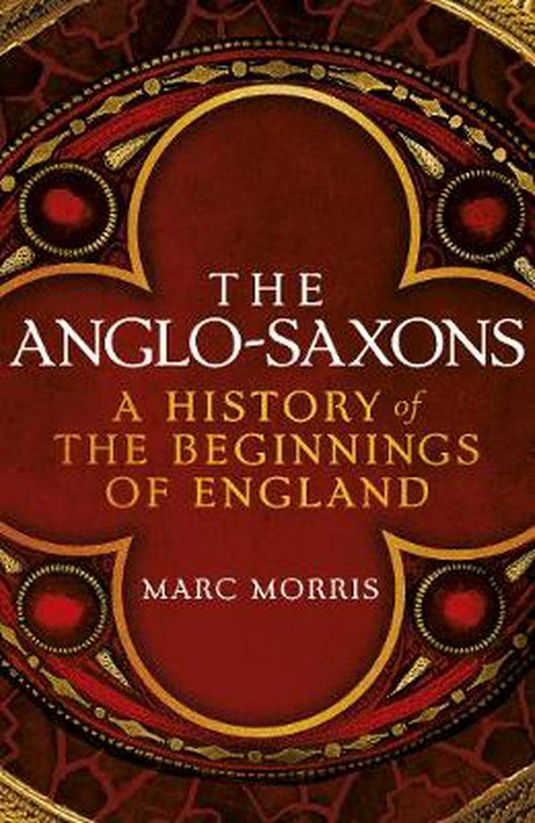 Cover Art for 9781786330994, The Anglo-Saxons: The Roots of England by Marc Morris