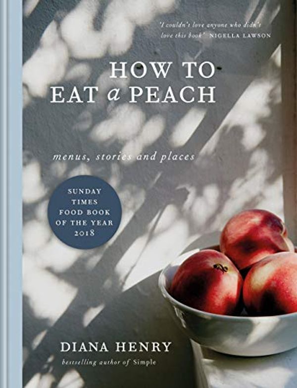 Cover Art for B0776X5KHX, How to eat a peach: Menus, stories and places by Diana Henry