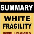 Cover Art for B08C4BGLHP, SUMMARY: Robin DiAngelo's White Fragility: Why It’s So Hard for White People to Talk About Racism (Summaries Book 8) by Izabella Hickle, Book-Note Gifts