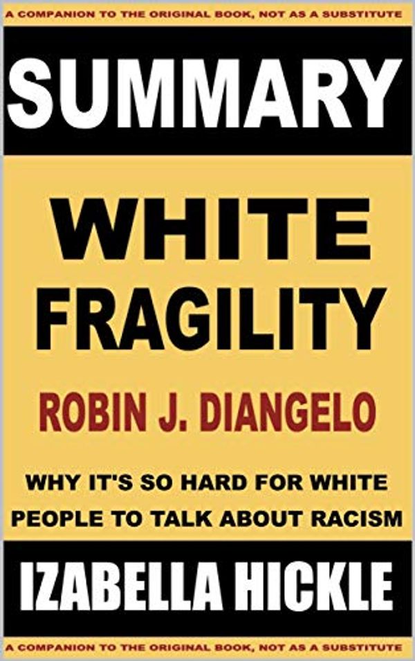 Cover Art for B08C4BGLHP, SUMMARY: Robin DiAngelo's White Fragility: Why It’s So Hard for White People to Talk About Racism (Summaries Book 8) by Izabella Hickle, Book-Note Gifts