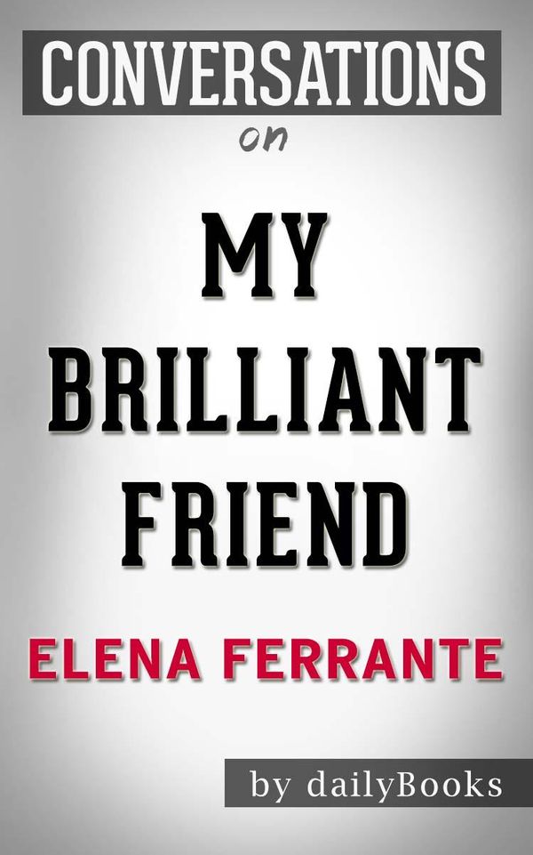 Cover Art for 1230001216967, My Brilliant Friend: A Novel by Elena Ferrante Conversation Starters by dailyBooks