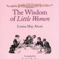 Cover Art for 9781886371217, The Wisdom of Little Women by Louisa May Alcott