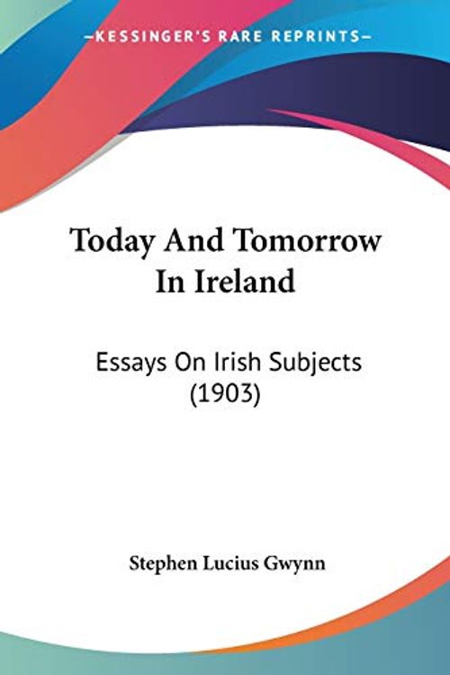 Cover Art for 9781120944283, Today and Tomorrow in Ireland: Essays on Irish Subjects (1903) by Stephen Lucius Gwynn