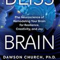 Cover Art for B081M6H74X, Bliss Brain: The Neuroscience of Remodeling Your Brain for Resilience, Creativity, and Joy by Dawson Church